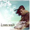 I can wait